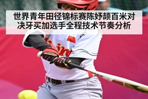 世界青年田径锦标赛陈妤颉百米对决牙买加选手全程技术节奏分析